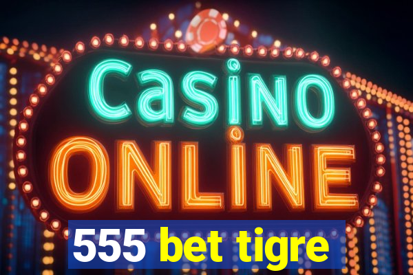 555 bet tigre